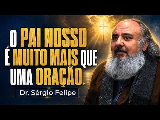O PAI NOSSO é muito mais que uma ORAÇÃO - Dr. Sérgio Felipe